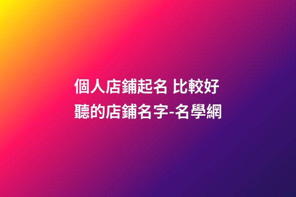個人店鋪起名 比較好聽的店鋪名字-名學網-第1張-店鋪起名-玄機派